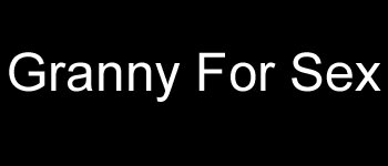 Granny For Sex